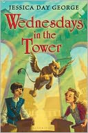 Wednesdays in the Tower by Jessica Day George: Book Cover