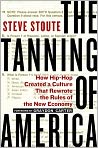 Book Cover Image. Title: The Tanning of America: How Hip-Hop Created a Culture That Rewrote the Rules of the New Economy, Author: Steve  Stoute