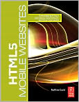 Book Cover Image. Title: HTML5 Mobile Websites: Turbocharging HTML5 with jQuery Mobile, Sencha Touch, and Other Frameworks, Author: by Matthew  David