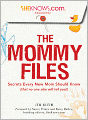 Book Cover Image. Title: SheKnows.com Presents - The Mommy Files:  Secrets Every New Mom Should Know (that no one else will tell you!), Author: by Jen Klein