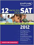 Book Cover Image. Title: Kaplan 12 Practice Tests for the SAT 2012, Author: by   Kaplan