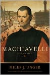 Book Cover Image. Title: Machiavelli: A Biography, Author: Miles J. Unger