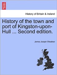 History Of The Town And Port Of Kingston-Upon-Hull. Second 