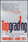 Topgrading: How Leading Companies Win by Hiring, Coaching and Keeping the Best People