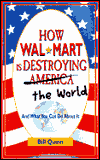 How Wal-Mart Is Destroying America (and the World) and What You Can Do about It