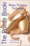 Book Cover Image. Title: The Pointe Book: Shoes, Training, Technique, Author: Janice  Barringer