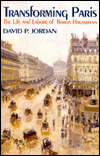 Transforming Paris; The Life and Labors of Baron Haussmann