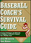 Baseball Coach's Survival Guide: Practical Techniques and Materials for Building an Effective Program and a Winning Team