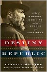 Book Cover Image. Title: Destiny of the Republic: A Tale of Madness, Medicine and the Murder of a President, Author: Candice  Millard