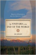 Book Cover Image. Title: The Vineyard at the End of the World: Maverick Winemakers and the Rebirth of Malbec, Author: Ian  Mount