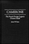 Camerone: The French Foreign Legion's Greatest Battle