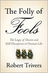 Book Cover Image. Title: The Folly of Fools: The Logic of Deceit and Self-Deception in Human Life, Author: Robert  Trivers
