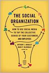 Book Cover Image. Title: The Social Organization: How to Use Social Media to Tap the Collective Genius of Your Customers and Employees, Author: Anthony J.  Bradley
