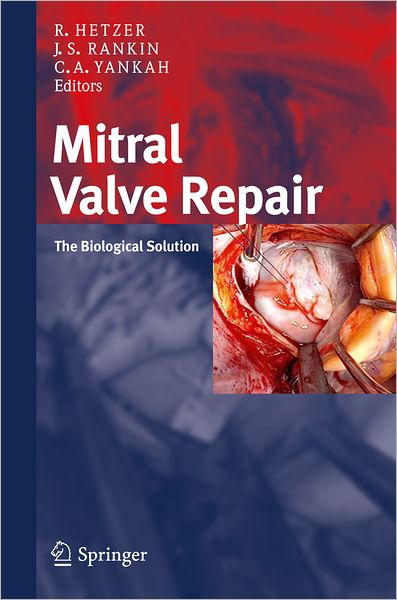 Mitral Valve Repair: The Biological Solution Roland Hetzer, J. Scott Rankin and Charles Abraham Yankah