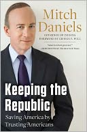 Book Cover Image. Title: Keeping the Republic:  Saving America by Trusting Americans, Author: Mitch Daniels