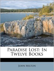 Paradise Lost: In Twelve Books
