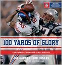 Book Cover Image. Title: 100 Yards of Glory: The Greatest Moments in NFL History, Author: Joe  Garner