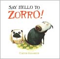 Book Cover Image. Title: Say Hello to Zorro!, Author: by Carter  Goodrich