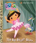 Book Cover Image. Title: The Big Ballet Show (Dora the Explorer), Author:   Golden Books