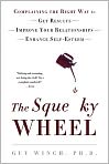 Book Cover Image. Title: The Squeaky Wheel: Complaining the Right Way to Get Results, Improve Your Relationships, and Enhance Self-Esteem, Author: Guy  Winch, Ph.D.