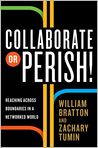 Book Cover Image. Title: Collaborate or Perish!: Reaching Across Boundaries in a Networked World, Author: William  Bratton