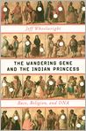 Book Cover Image. Title: The Wandering Gene and the Indian Princess: Race, Religion, and DNA, Author: Jeff  Wheelwright