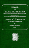 Memoir of Samuel Slater, the Father of American Manufactures: Connected with a History of the Rise and Progress of the Cotton Manufacture in England and America