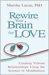 Book Cover Image. Title: Rewire Your Brain for Love: Creating Vibrant Relationships Using the Science of Mindfulness, Author: by Marsha  Lucas