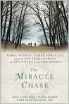 Book Cover Image. Title: The Miracle Chase: Three Women, Three Miracles, and a Ten Year Journey of Discovery and Friendship, Author: Joan  Hill