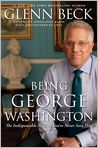Book Cover Image. Title: Being George Washington: The Indispensable Man, As You've Never Seen Him, Author: Glenn  Beck