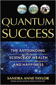 Sandra Anne Taylor - Quantum Success: The Astounding Science of Wealth and Happiness