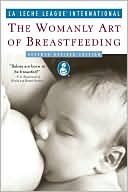 The Womanly Art of Breastfeeding by La Leche League International