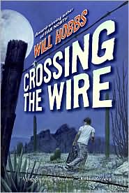 Crossing the Wire by Will Hobbs: Book Cover