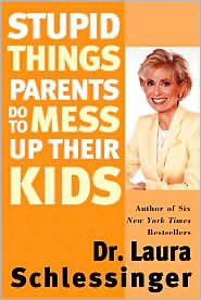 Stupid Things Parents Do to Mess Up Their Kids by Laura Schlessinger: Book Cover