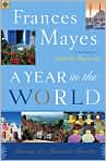 Book Cover Image. Title: A Year in the World: Journeys of a Passionate Traveller, Author: by Frances  Mayes