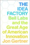 Book Cover Image. Title: The Idea Factory: Bell Labs and the Great Age of American Innovation, Author: Jon  Gertner