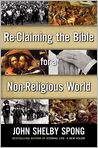 Book Cover Image. Title: Re-Claiming the Bible for a Non-Religious World, Author: John Shelby Spong