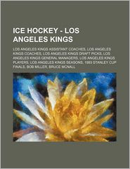 Ice Hockey - Los Angeles Kings: Los Angeles Kings Assistant Coaches, Los Angeles Kings Coaches, Los Angeles Kings Draft Picks, Los Angeles Kings Gener