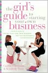 Book Cover Image. Title: Girl's Guide to Starting Your Own Business: Candid Advice, Frank Talk, and True Stories for the Successful Entrepreneur, Author: by Caitlin  Friedman