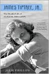 Book Cover Image. Title: James Tiptree, Jr.: The Double Life of Alice B. Sheldon, Author: by Julie  Phillips