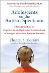 Book Cover Image. Title: Adolescents on the Autism Spectrum: A Parent's Guide to the Cognitive, Social, Physical, and Transition Needs of Teenagers with Autism Spectrum Disorders, Author: by Chantal  Sicile-Kira
