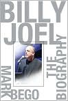 Book Cover Image. Title: Billy Joel: The Biography, Author: by Mark  Bego