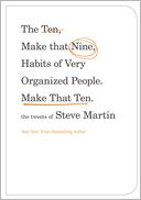 Book Cover Image. Title: The Ten, Make That Nine, Habits of Very Organized People. Make That Ten.: The Tweets of Steve Martin, Author: Steve  Martin