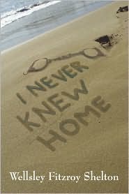 I Never Knew Home by Wellsley Fitzroy Shelton: Book Cover