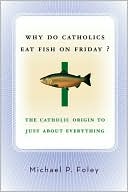 Why Do Catholics Eat Fish on Friday?: The Catholic Origin to Just Abou