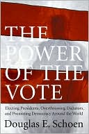 Power of the Vote: Electing Presidents, Overthrowing Dictators, and Promoting Democracy Around the World