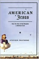 American Jesus How the Son of God Became a National Icon