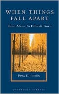When Things Fall Apart: Heart Advice for Difficult Times