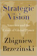 Book Cover Image. Title: Strategic Vision: America and the Crisis of Global Power, Author: Zbigniew  Brzezinski