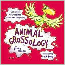Animal Grossology: The Science of Creatures Gross and Disgusting